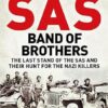 SAS Band of Brothers: The Last Stand of the SAS and Their Hunt for the Nazi Killers