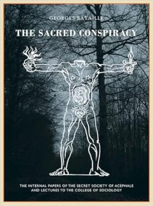 Georges Bataille: The Sacred Conspiracy: The Internal Papers of the Secret Society of Acéphale and Lectures to the College of Sociology