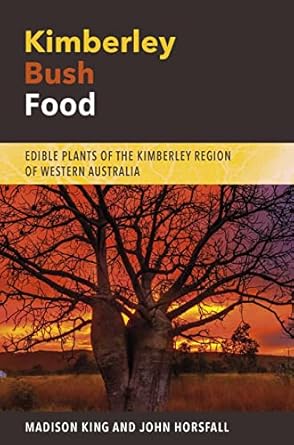 Kimberley Bush Food: Edible Plants of the Kimberley Region of Western Australia