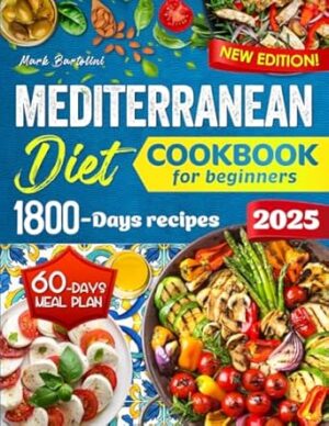 Mediterranean Diet Cookbook for Beginners: Simple Steps to a Healthier Life – 1800 Days Quick and Tasty Recipes. Includes a 60-Day Meal Plan.