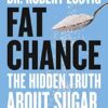 Fat Chance: The Hidden Truth About Sugar, Obesity and Disease
