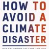 How to Avoid a Climate Disaster: The Solutions We Have and the Breakthroughs We Need