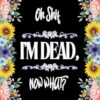 Oh Shit I’M DEAD, NOW WHAT?: What My Family Should Know ~ So I Can Control Them From the Grave & When I’m Gone Letters ~ So I Can Have the Last Word Too! (Humerous Final Wishes Planner)