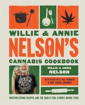 Willie and Annie Nelson's Cannabis Cookbook: Mouthwatering Recipes and the High-Flying Stories Behind Them