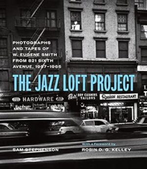 The Jazz Loft Project: The Photographs and Tapes of W. Eugene Smith from 821 Sixth Avenue, 19571965