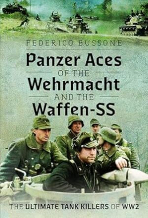 Panzer Aces of the Wehrmacht and the Waffen-SS: The Ultimate Tank Killers of WW2