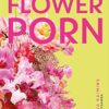 Flower Porn: Recipes for Modern Bouquets, Tablescapes and Displays