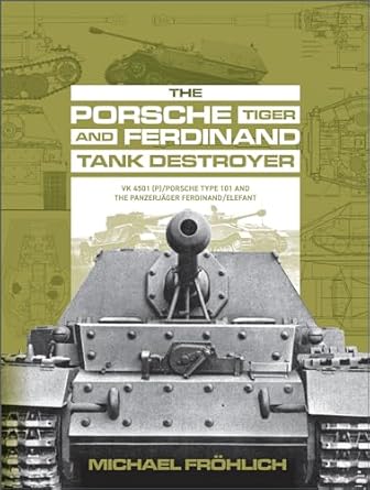 Porsche Tiger and Ferdinand Tank Destroyer: VK 4501 (P)/Porsche Type 101 and the Panzerjager Ferdinand/Elefant: Vk 4501 (P) / Porsche Type 101 and the Panzerjäger Ferdinand/Elefant