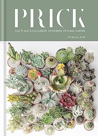 Prick: Cacti and Succulents: Choosing, Styling, Caring