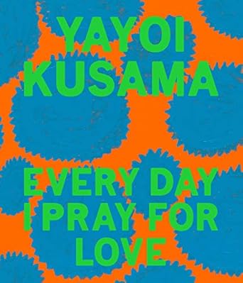 Yayoi Kusama: Every Day I Pray for Love