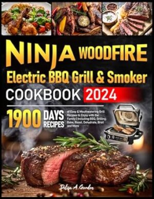 Ninja Woodfire Electric BBQ Grill & Smoker Cookbook 2024: 1900 Days of Easy & Mouthwatering Grill Recipes to Enjoy with the Family | Including BBQ, Grilling, Bake, Roast, Dehydrate, Broil and More