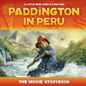 Paddington in Peru The Movie Storybook: The official picture storybook of the third Paddington movie, perfect for kids aged 5+ and all Paddington fans!