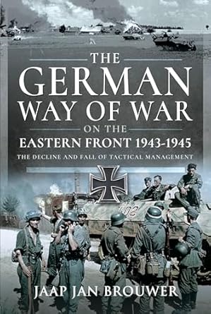 German Way of War on the Eastern Front, 1943-1945: The Decline and Fall of Tactical Management