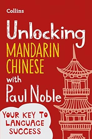 Unlocking Mandarin Chinese With Paul Noble: Your key to language success with the bestselling language coach