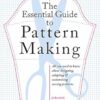 Essential Guide to Pattern Making: All You Need to Know About Designing, Adapting and Customizing Sewing Patterns