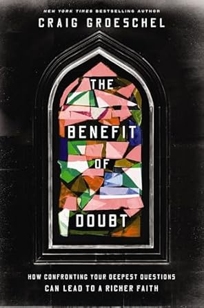 The Benefit Of Doubt: How Confronting Your Deepest Questions Can Lead to a Richer Faith