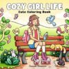 Cozy Girl Life: Cute Coloring Book for Adults & Teens Featuring Adorable Moments, Everyday Activities, and Sweet Nature Scenes
