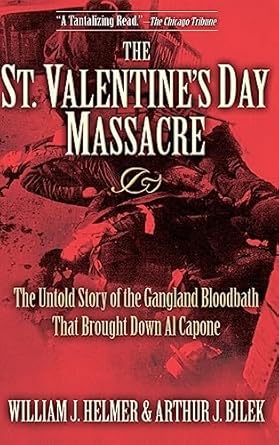 The St. Valentine's Day Massacre: The Untold Story of the Gangland Bloodbath That Brought Down Al Capone