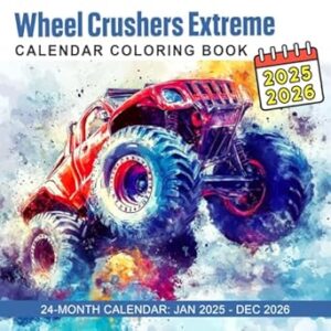 Wheel Crushers Extreme 2025 2026 Calendar Coloring Book: Massive Wheels, Extreme Stunts | The Ultimate Racing Machines!