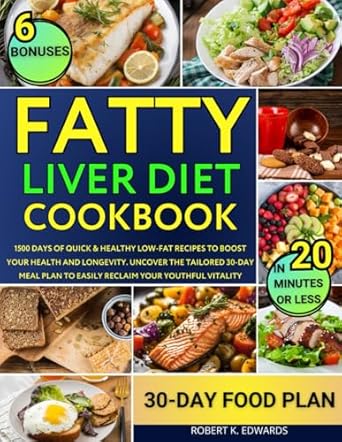 FATTY LIVER DIET COOKBOOK: 1500 Days of Quick & Healthy Low-Fat Recipes to Boost Your Health and Longevity. Uncover the Tailored 30-Day Meal Plan to Easily Reclaim Your Youthful Vitality