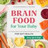 Brain Food for Your Baby: An Organic Baby Food Cookbook and Nutrition Guide for Gut Health