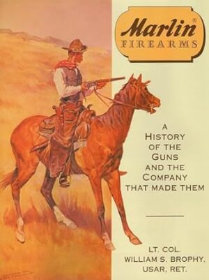 Marlin Firearms: A History of the Guns and the Company That Made Them