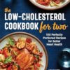 The Low-Cholesterol Cookbook for Two: 100 Perfectly Portioned Recipes for Better Heart Health