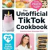 The Unofficial TikTok Cookbook: 75 Internet-Breaking Recipes for Snacks, Drinks, Treats, and More!