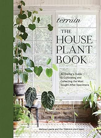 Terrain: The Houseplant Book: An Insider s Guide to Cultivating and Collecting the Most Sought-After Specimens