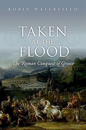 Taken at the Flood: The Roman Conquest of Greece
