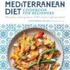 The Mediterranean Diet Cookbook for Beginners: Mean Plans, Tips and Tricks, and Over 75 Recipes to Get You Started