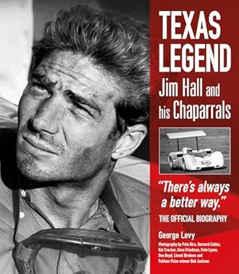 Texas Legend: Jim Hall and his Chaparrals: Jim Hall and His Chaparrals - There's Always a Better Way. the Official Biography