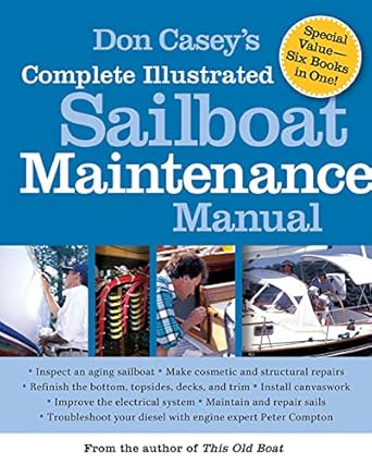 Don Casey's Complete Illustrated Sailboat Maintenance Manual: Including Inspecting the Aging Sailboat, Sailboat Hull and Deck Repair, Sailboat Refinishing, Sailbo