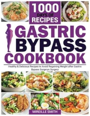 Gastric Bypass Cookbook: 1000 Days of Healthy & Delicious Recipes to Avoid Regaining Weight after Gastric Bypass Surgery
