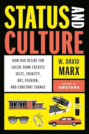 Status and Culture: How Our Desire for Social Rank Creates Taste, Identity, Art, Fashion, and Constant Change