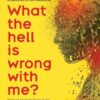 What the Hell is Wrong with Me?: A Guide to treat your fatigue, pain and other undiagnosed symptoms