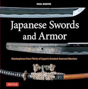 Japanese Swords and Armor: Masterpieces from Thirty of Japan's Most Famous Samurai