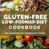 The Gluten-Free, Low-FODMAP Diet Cookbook: Delicious and Flavorful Homemade Gut-Friendly Recipes To Manage Symptoms of IBS, Crohn's Disease, and Other Digestive Disorders | 14 Day Diet Plan Included