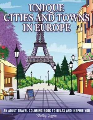 Unique Cities and Towns in Europe: An Adult Travel Coloring Book to Relax and Inspire You