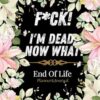 F*ck! I'm Dead, Now What?: What My Family Should Know ~ So I Can Control Them From the Grave & When I’m Gone Letters ~ So I Can Have the Last Word Too! (Humerous Final Wishes Planner