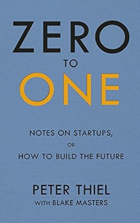 Zero to One: Notes on Start Ups, or How to Build the Future