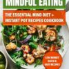 MINDFUL EATING : The Essential Mind Diet Instant Pot Recipes Cookbook: Low Budget Quick & Easy Recipes