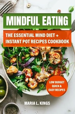 MINDFUL EATING : The Essential Mind Diet Instant Pot Recipes Cookbook: Low Budget Quick & Easy Recipes