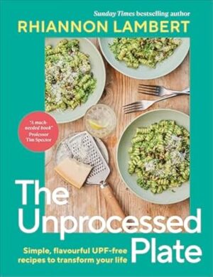 Unprocess Your Plate: Know Your Nutrition and Transform Your Health with 60 UPF-free Recipes