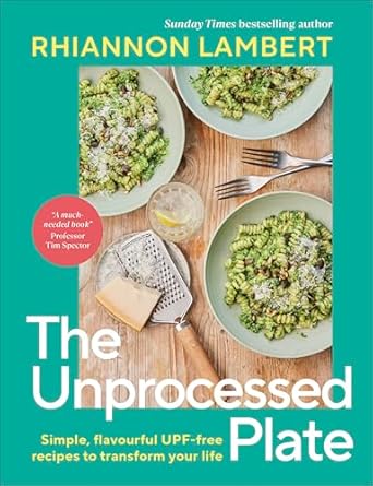 Unprocess Your Plate: Know Your Nutrition and Transform Your Health with 60 UPF-free Recipes