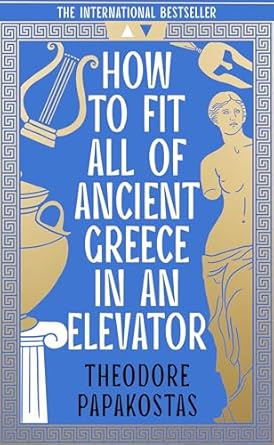 How to Fit All of Ancient Greece in an Elevator: The New International Bestseller