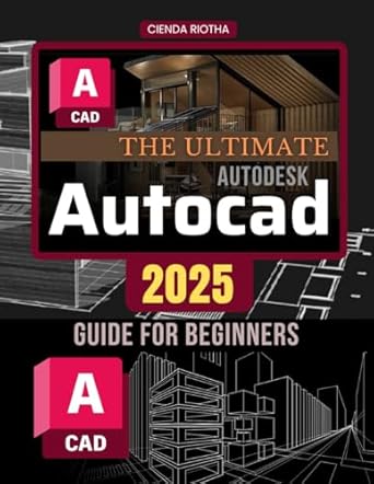 The Ultimate Autodesk Autocad 2025 Guide for Beginners: Master AutoCAD 2025: From Basics to 3D Design Mastery