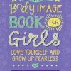 The Body Image Book for Girls: Love Yourself and Grow Up Fearless