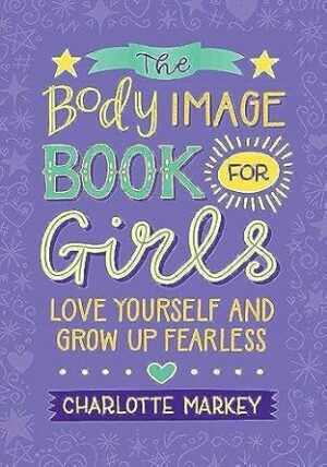 The Body Image Book for Girls: Love Yourself and Grow Up Fearless