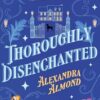 Thoroughly Disenchanted: A cosy fantasy mystery from a debut author, for fans of Rebecca Ross, Travis Baldree and Ashley Poston and perfect for TikTok readers of romantasy novels